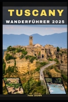 TUSCANY WANDERFÜHRER 2025 (YOUR TRAVEL ROAD MAP TO YOUR DESTINATION AROUND THE CONTINETS) (German Edition) B0FKBBF7TL Book Cover
