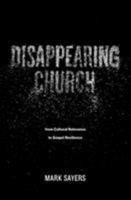 Disappearing Church: From Cultural Relevance to Gospel Resilience 0802413358 Book Cover