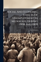Social And Economic Effects Of Unemployment In Milwaukee During 1908 And 1909... 1276349440 Book Cover