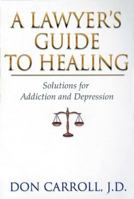A Lawyers Guide to Healing: Solutions for Addiction and Depression 159285379X Book Cover