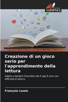 Creazione di un gioco serio per l'apprendimento della lettura: Adatto a bambini francofoni dai 6 agli 8 anni con difficoltà di lettura 6206197093 Book Cover