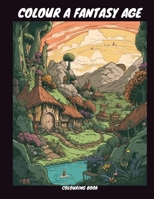 Colour A Fantasy Age: Coloring Book B0C47YFZS7 Book Cover