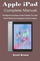 Apple iPad Complete Manual: The Beginner And Advance Guide to Master The Latest iPad & iPadOS And Troubleshoot Common Problems 1087303907 Book Cover
