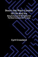 Desert And Water Gardens Of The Red Sea: Being An Account Of The Natives And The Shore Formations Of The Coast 936905779X Book Cover