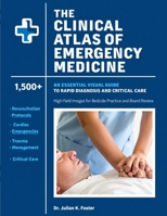 The Clinical Atlas Of Emergency Medicine: An Essential Visual Guide to Rapid Diagnosis and Critical Care: 1,500+ High-Yield Images for Bedside Practice and Board Review. B0GHFS6CQK Book Cover