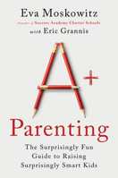 A+ Parenting: Lessons Learned from Educating 20,000 Children--And 3 of My Own 0063310236 Book Cover