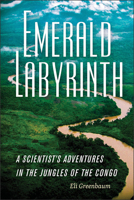 Emerald Labyrinth: A Scientist's Adventures in the Jungles of the Congo 1512600970 Book Cover
