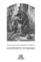 Converts to Rome: A biographical list of the more notable converts to the Catholic Church in the United Kingdom 1704503582 Book Cover