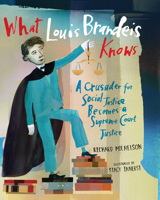 What Louis Brandeis Knows : A Crusader for Social Justice Becomes a Supreme Court Justice 1662680635 Book Cover