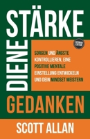 Stärke deine Gedanken: Sorgen und Ängste kontrollieren, eine positive mentale Einstellung entwickeln und dein Mindset meistern (Scott Allan Deutsche Bücher) (German Edition) 1998227790 Book Cover