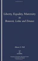 Liberty, Equality, Maternity in Beauvoir, Leduc and Ernaux (Legenda) 1900755734 Book Cover