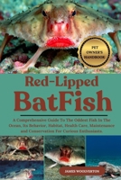 RED-LIPPED BATFISH: A Comprehensive Guide To The Oddest Fish In The Ocean, Its Behavior, Habitat, Health Care, Maintenance and Conservation For Curious Enthusiasts. B0FJ6JQ3N6 Book Cover