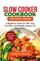 Slow cooker cookbook for busy moms: A beginners guide to 100+ easy to follow and healthy slow cooker recipes for busy moms B0CWP9T2JW Book Cover