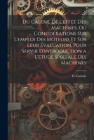 Du Calcul De L'effet Des Machines, Ou Considérations Sur L'emploi Des Moteurs Et Sur Leur Évaluation, Pour Servir D'introduction a L'étude Spéciale De 2016184698 Book Cover