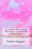 La storia dell'uomo che riusci' a scorgere l'impossibile: (L'affaire Stalingrad) 1500579475 Book Cover