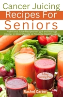 Cancer Juicing Recipes For Seniors: Nutritious Juice Recipes to Fight and Manage Cancer in Older People to Promote Healthy Aging B0CTXPVSTC Book Cover