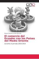 El comercio del Ecuador con los Países del Medio Oriente: durante el periodo 2010-2014 6202156570 Book Cover