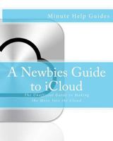A Newbies Guide to iCloud: The Unofficial Guide to Making the Move Into the Cloud 1475057091 Book Cover