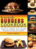 Homemade Burgers Cookbook: 250 Quality Recipes with Tips and Tricks to Prepare Your Favorite Burgers at Home on a Budget 1801690847 Book Cover