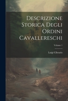 Descrizione Storica Degli Ordini Cavallereschi; Volume 1 1022517260 Book Cover