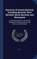 Directory of Greater Berwick, Including Berwick, West Berwick, North Berwick, and Nescopeck: Containing, Besides, an Up-to-date Residence and Home Directory and Much Local Information 1340249944 Book Cover