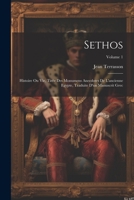 Sethos: Histoire Ou Vie, Tirée Des Monumens Anecdotes De L'ancienne Egypte, Traduite D'un Manuscrit Grec; Volume 1 1021887307 Book Cover