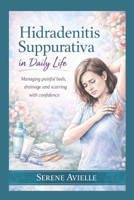 Hidradenitis Suppurativa in Daily Life: Managing painful boils, drainage and scarring with confidence B0H1HWLHML Book Cover