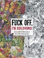 Fuck Off, I'm Coloring: A Bold and Brash Coloring Book from the Dare You Stamp Co. 1604336617 Book Cover