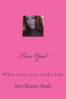 True Opal: What true love looks like 150011958X Book Cover