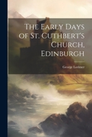 The Early Days of St. Cuthbert's Church, Edinburgh 1021693146 Book Cover