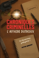 CHRONIQUES CRIMINELLES: L'Affaire Dutroux - Le Bourreau Pédophile (French Edition) B0FD9SM242 Book Cover