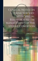 Clinical Notes on Uterine Surgery, With Special Reference to the Management of the Sterile Condition 1019448539 Book Cover