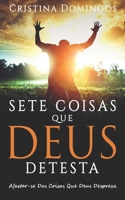 Sete Coisas Que Deus Detesta: Tornar-se a Pessoa que Deus Te Propôs Ser. B0BR77GPG4 Book Cover