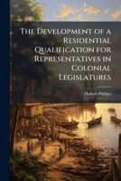 The Development Of A Residential Qualification For Representatives In Colonial Legislatures 1144290201 Book Cover