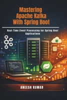 Mastering Apache Kafka With Spring Boot: Real-Time Event Processing for Spring Boot Applications B0GXZN8ZKS Book Cover