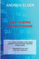 Day Trading Crash Course: The Crash Course for Forex Market and Options Trading Strategies. Advanced Tactics for Day Trading 1803030445 Book Cover