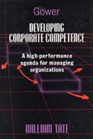 Developing Corporate Competence: A New Agenda for Management Performance 0566076705 Book Cover
