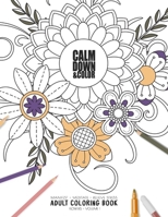 Calm Down & Color - Manifest - Meditate - Relieve Stress - Adult Coloring Book - Flowers Volume 1: Use this coloring book to manifest your dreams, meditate, relive stress and anxiety. 1086179854 Book Cover