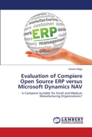 Evaluation of Compiere Open Source ERP versus Microsoft Dynamics NAV: Is Compiere Suitable for Small and Medium Manufacturing Organizations? 3659456950 Book Cover