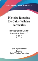 Histoire Romaine De Caius Velleius Paterculus: Bibliotheque Latine-Francaise, Book 1-2 (1825) 1166780023 Book Cover
