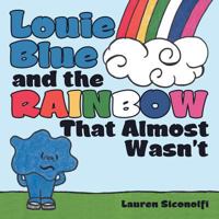 Louie Blue and the Rainbow That Almost Wasn't 1480874116 Book Cover