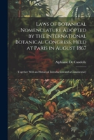 Laws of Botanical Nomenclature Adopted by the International Botanical Congress, Held at Paris in August 1867; Together With an Historical Introduction 1021464600 Book Cover