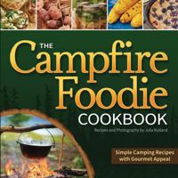 The Campfire Foodie Cookbook: Simple Camping Recipes with Gourmet Appeal 1591935563 Book Cover