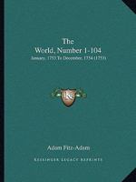 The World, Number 1-104: January, 1753 To December, 1754 1120938198 Book Cover