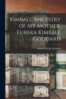 Kimball Ancestry of My Mother, Eureka Kimball Goddard 1014664136 Book Cover