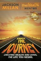 Enjoy The Journey: Creating Wealth and Living the Life You Desire 1946978574 Book Cover