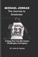 Michael Jordan: The Journey to Greatness: A Deep Dive into His Career, Challenges, and Legacy B0DW973X17 Book Cover