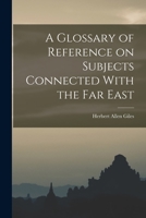 A Glossary of Reference on Subjects Connected With the Far East 1017557608 Book Cover