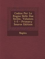 Codice Per Lo Regno Delle Due Sicilie, Volumes 1-5 1019134003 Book Cover