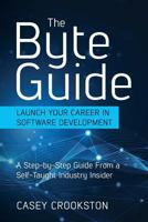 The Byte Guide: Launch Your Career in Software Development. A Step-by-Step Guide From a Self-Taught Industry Insider. 1732247013 Book Cover